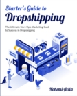 Starter's Guide to Dropshipping : The Ultimate Start-Up's Marketing Guide to Success in Dropshipping - Book