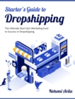 Starter's Guide to Dropshipping : The Ultimate Start-Up's Marketing Guide to Success in Dropshipping - Book