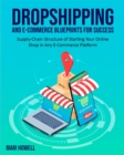 Dropshipping and E-Commerce Blueprints for Success : Supply-Chain Structure of Starting Your Online Shop in Any E-Commerce Platform - Book