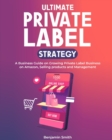 Ultimate Private label Strategy : A Business Guide on Growing Private Label Business on Amazon, Selling products and Management - Book