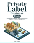 Private Label Business Code : Knowledge on How to generate Ideas, Own and Grow a Private Label Business - Book