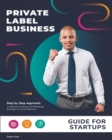 Private Label Business Guide for Startups : Step by Step Approach to Improve Products and Marketing Strategies to Grow Business - Book