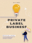 Private Label Business : Detailed Guide on How to Approach brands and build Private label business on Amazon - Book