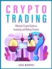Crypto Trading : Ultimate Crypto Guide on Investing and Making Fortune - Book