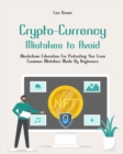 Crypto- Currency Mistakes to Avoid : Blockchain Education For Protecting You From Common Mistakes Made By Beginners - Book