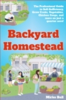 Backyard Homestead : The professional guide to self-sufficiency grow fruits, vegetables, chicken coops, and more on just a quarter acre! - Book