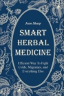 Smart Herbal Medicine : Efficient Way To Fight Colds, Migraines, and Everything Else - Book