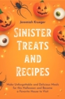 Sinister Treats and Recipes : Make Unforgettable and Delicious Meals for this Halloween and Become a Favorite House to Visit - Book