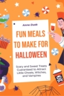Fun Meals to Make for Halloween : Scary and Sweet Treats Guaranteed to Attract Little Ghosts, Witches, and Vampires - Book