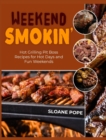 Weekend Smokin' : Hot Grilling Pit Boss Recipes for Hot Days and Fun Weekends - Book