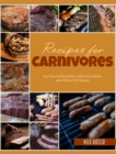 Recipes for Carnivores : Your Favorite Meat Dishes Will be Even Better with Pit Boss Grill Recipes - Book