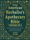 Native American Herbalist's Apothecary Bible : Discover Hundreds of Herbal Remedies, Grow Enchanted Herbs in Your Garden and Be the Next Herbal Angel. BONUS: Start a Home-Based Herbal Business - Book