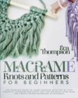 Macrame Knots and Patterns for Beginners : The Ultimate Guide to Learn Macrame with 30 Step-by-Step Projects. Find out how Easily You Can Decorate Your House and Create Unique Handmade Accessories - Book