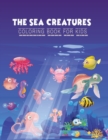 The Sea Creatures Coloring Book for Kids : Activity Book for Kids Ages 2-4 and 4-8, Boys or Girls, with 25 High Quality Illustrations of Fantastic Sea Creatures. - Book