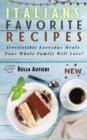 Italians' Favorite Recipes : Irresistible Everyday Meals Your Whole Family Will Love! - Book