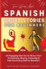 Spanish Short Stories for Beginners : 12 Engaging Stories to Grow Your Vocabulary Nearly-Instantly & Impress Every Native Speaker! - Book