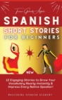 Spanish Short Stories for Beginners : 12 Engaging Stories to Grow Your Vocabulary Nearly-Instantly & Impress Every Native Speaker! - Book