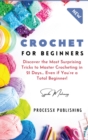 Crochet for Beginners : Discover the Most Surprising Tricks to Master Crocheting in 21 Days... Even if You're a Total Beginner! - Book