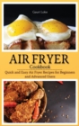Air Fryer Cookbook : Quick and Easy Air Fryer Recipes for Beginners and Advanced Users. (Hardcover) - Book