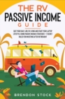 The RV Passive Income Guide : Quit Your Daily Job, RV Living and Start Your Laptop Lifestyle Using Passive Income Strategies + 7 Secret Rules for Investing After Retirement - Book