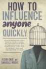 How to Influence Anyone Quickly : Develop Instant Influence, Improve Your Charisma and Discover the Secrets of Dark Psychology and Manipulation. Learn How to Use Body Language, Eyes and Tone of Voice - Book