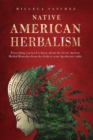 Native American Herbalism : Everything you need to know about the Secret Ancient Herbal Remedies, from the fields to your Apothecary table - Book