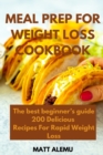 Meal Prep For Weight Loss Cookbook : The best beginner's guide 200 Delicious Recipes For Rapid Weight Loss - Book