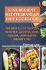 5-Ingredient mediterranean diet cookbook : The best guide over 200 recipes Flavorful Low-Sodium, Low-Fat for weight loss - Book