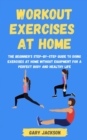 Workout Exercises at Home : The Beginner's Step-by-Step Guide to Doing Exercises at Home without Equipment for a Perfect Body and Healthy Life - Book
