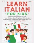 Learn Italian For Kids : 115 Captivating Stories To Get Your Children Speaking Italian Effortlessly Implementing Vocabulary, and Perfecting Your Pronunciation - Age 4-10 - Book
