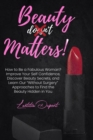 Beauty Matters : How to Be a Fabulous Woman? Improve Your Self Confidence, Discover Beauty Secrets, and Learn Our Without Surgery Approaches to Find the Beauty Hidden in You - Book