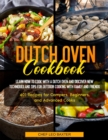 Dutch Oven Cookbook : Learn How to Cook with a Dutch Oven and Discover New Techniques and Tips for Outdoor Cooking with Family and Friends 401 Recipes for Campers, Beginners, and Advanced Cooks - Book