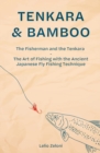 Tenkara & Bamboo : The Fisherman and the Tenkara - The Art of Fishing with the Ancient Japanese Fly Fishing Technique - Book
