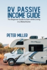 RV Passive Income Guide : Learn to Earn while living in a Motorhome to become a Real Digital Nomad. Do Your Job and Business in Total Freedom Traveling and Camping Full Time With no Worries. - Book