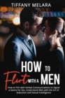 How to Flirt with a Men : How to Flirt with Verbal Communications to Signal a Desire for Sex, Understand Men with the Art of Seduction and Sexual Intelligence - Book