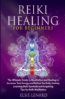 Reiki Healing for Beginners : The Ultimate Guide to Meditation and Healing to Increase Your Energy and Defeat the Daily Anxiety. Learning Reiki Symbols and Acquiring Tips for Reiki Meditation - Book