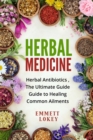 Herbal Medicine : Herbal Antibiotics, The Ultimate Guide Guide to Healing Common Ailments - Book