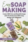 Easy Soap Making : Create 100% Pure and Beautiful Soaps with The Nerdy Farm Wife's Easy Recipes and Techniques - Book