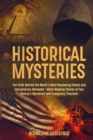 Historical Mysteries : The Truth Behind the World's Most Perplexing Events and Conspiracies Revealed - Mind-Blowing Stories of Four History's Mysteries and Conspiracy Theories! - Book