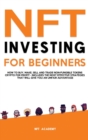 NFT Investing for Beginners : How to Buy, Make, Sell and Trade Non-Fungible Tokens Crypto for Profit - Includes The Most Effective Strategies That Will Give You an Unfair Advantage - Book