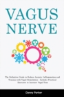 Vagus Nerve : The Definitive Guide to Reduce Anxiety, Inflammation and Trauma with Vagal Stimulation - Includes Practical Exercises to Increase Vagal Tone - Book
