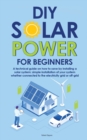 Diy Solar Power for Beginners : A technical guide on how to save by installing a solar system: simple installation of your system whether connected to the electricity grid or off-grid - Book