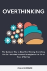 Overthinking : The Quickets Way to Stop Overthinking Everything You Do - Includes Practical Strategies to Let Go of Fear & Worries - Book