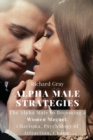 Alpha Male Strategies : The Alpha Male to becoming a women magnet.Charisma, Psychology of Attraction, Charm. - Book