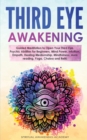 Third Eye Awakening : Guided Meditation to Open Your Third Eye. Psychic Abilities for Beginners, Mind Power, Intuition, Empath, Healing Mediumship, Mindfulness, Aura reading, Yoga, Chakra and Reiki - Book