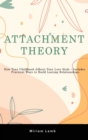 Attachment Theory : How Your Childhood Affects Your Love Style - Includes Practical Ways to Build Lasting Relationships - Book
