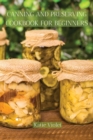Canning and Preserving Cookbook for Beginners : Preserve Your Food with Easy Mouthwatering Water Bath Canning Recipes that Save You Money and Stock Your Pantry with Healthy Delicious Food - Book