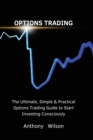 Options Trading : The Ultimate, Simple & Practical Options Trading Guide to Start Investing Consciously - Book