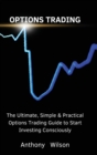 Options Trading : The Ultimate, Simple & Practical Options Trading Guide to Start Investing Consciously - Book