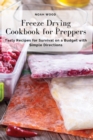 Freeze Drying Cookbook for Preppers : Tasty Recipes for Survival on a Budget with Simple Directions - Book